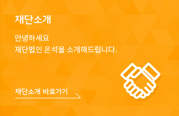 안녕하세요 재단법인 은석을 소개해드립니다. 재단소개 바로가기